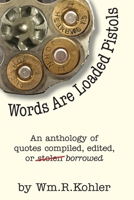 Words Are Loaded Pistols : An Anthology of Quotes Compiled, Edited, or Stolen... Borrowed 1732250022 Book Cover