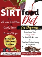 The Sirtfood diet For Beginners: 60+ Healthy, Easy and Tasty Recipes to Activate Your Skinny Gene, Boost Your Metabolism and Burn Fat. A Smart 28-Day Meal Plan to Jumpstart Your Weight Loss and Stayin 1802117121 Book Cover