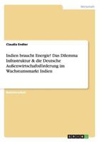 Indien Braucht Energie! Das Dilemma Der Infrastruktur Und Die Deutsche Aussenwirtschaftsforderung Im Wachstumsmarkt Indien 3656313563 Book Cover