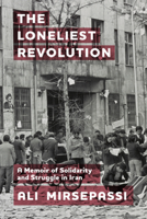 The Loneliest Revolution: A Memoir of Solidarity and Struggle in Iran 1399511424 Book Cover