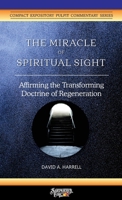 The Miracle of Spiritual Sight: Affirming the Transforming Doctrine of Regeneration 1734345292 Book Cover