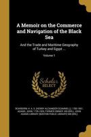 A Memoir on the Commerce and Navigation of the Black Sea: And the Trade And Maritime Geography of Turkey And Egypt: 1 1245731238 Book Cover