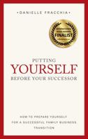 Putting Yourself Before Your Successor: How to Prepare Yourself for a Successful Family Business Transition 0648012409 Book Cover