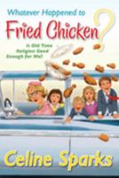 Whatever Happened to Fried Chicken?: Is Old Time Religion Good Enough for Me? 0929540875 Book Cover