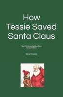 How Tessie Saved Santa Claus: Short Christmas Bedtime Story (6-8) Revised Edition B0GCQ66CZC Book Cover