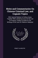 Notes and Commentaries on Chinese Criminal Law, and Cognate Topics: With Special Relation to Ruling Cases. Together with a Brief Excursus on the Law of Property, Chiefly Founded on the Writings of the 1377538427 Book Cover