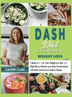 DASH Diet Cookbook Weight Loss: 2 Books in 1 Dr. Cole's Weight Loss Plan A Right Way to Kickstart your Body Transformation with Quick and Easy Low Sodium Recipes 1803014962 Book Cover
