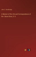 A Memoir of the Life and Correspondence of Rev. Baron Stow, D. D. 3368125486 Book Cover