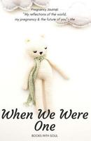 Pregnancy Journal: When We Were One: My reflections of the world, pregnancy & the future of you. 1949325253 Book Cover