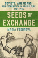 Seeds of Exchange: Soviets, Americans, and Cooperation in Agriculture, 1921-1935 1501782797 Book Cover