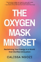 The Oxygen Mask Mindset: Reclaiming Your Energy In a World that Glorifies Exhaustion 1997775018 Book Cover