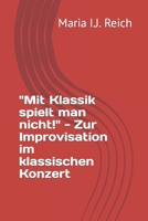 "Mit Klassik spielt man nicht!" - Zur Improvisation im klassischen Konzert B0CCCKP1NP Book Cover