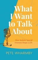 What I Want To Talk About: How Autistic Interest Shape A Life 1787758273 Book Cover