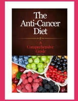 The Anti-Cancer Diet: A Comprehensive Guide B0CLZBR2HN Book Cover