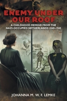 Enemy Under Our Roof: A Childhood Memoir from the Nazi-occupied Netherlands 1940 - 1945 1039198481 Book Cover
