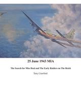 25 June 1943 MIA The Search for Miss Deal and The Early Raiders on The Reich 1492260037 Book Cover