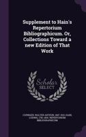 Supplement to Hain's Repertorium Bibliographicum: Or, Collections Toward a New Edition of That Work 0342075950 Book Cover