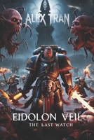 Eidolon Veil: The Last Watch: A Warhammer 40k Deathwatch Horror Novel B0DS1Q6928 Book Cover