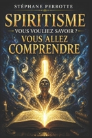 Spiritisme Vous vouliez savoir Vous allez comprendre B0BF2Q733D Book Cover