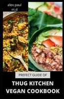 Prefect Guide of Thug Kitchen Vegan Cookbook: Comprehensive Guide of Thug Kitchen Vegan Plus Delicious Recipes &7 Day Meal Plan for Weight Loss Managing Diabetes for Good Living B08MSLX8TH Book Cover