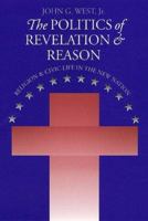 The Politics of Revelation and Reason: Religion and Civic Life in the New Nation 0700611169 Book Cover