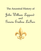 The Ancestral History of John William Leppard and Geneva Evalina LaFarr B08CWCGT6J Book Cover