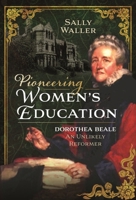 Pioneering Women’s Education: Dorothea Beale, An Unlikely Reformer 1399012290 Book Cover