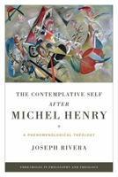 The Contemplative Self after Michel Henry: A Phenomenological Theology 0268040605 Book Cover