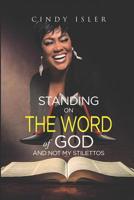 Standing on The WORD of GOD and not My Stilettos 1072067226 Book Cover