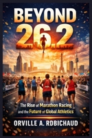 Beyond 26.2: The Rise of Marathon Racing and the Future of Global Athletics B0GWRB3QV5 Book Cover