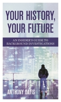 Your History, Your Future: An Insider's Guide to Background Investigations 1538132834 Book Cover