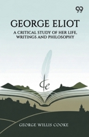 George Eliot: A Critical Study Of Her Life, Writings And Philosophy 9377500214 Book Cover