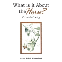 What is it About the Horse?: Prose & Poetry B0CRZBSHLD Book Cover