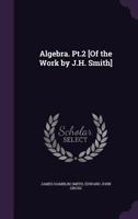 Algebra. PT.2 [Of the Work by J.H. Smith] 1357889089 Book Cover