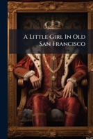 A Little Girl in Old San Francisco 1484810597 Book Cover