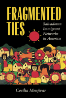 Fragmented Ties: Salvadoran Immigrant Networks in America 0520222113 Book Cover