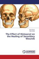 The Effect of Histoacryl on the Healing of Secondary Wounds 3659539724 Book Cover