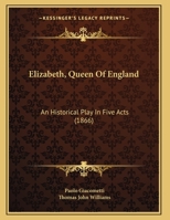 Elizabeth, Queen Of England: An Historical Play In Five Acts 1018639772 Book Cover