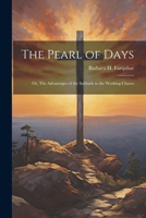 The Pearl of Days: Or, The Advantages of the Sabbath to the Working Classes 1021989800 Book Cover
