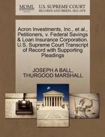 Acron Investments, Inc., et al., Petitioners, v. Federal Savings & Loan Insurance Corporation. U.S. Supreme Court Transcript of Record with Supporting Pleadings 1270578324 Book Cover