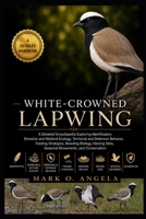 WHITE-CROWNED LAPWING: A Detailed Encyclopedia Exploring Identification, Shoreline and Wetland Ecology, Territorial and Defensive Behavior, Feeding ... Sites, Seasonal Movements, and Conservation B0H5PK3VL6 Book Cover