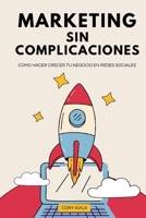 Marketing sin complicaciones: Como hacer crecer tu negocio en redes sociales B0FVFPV6S4 Book Cover