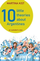 10 Little Theories about Argentines: an outsider's view 1916448631 Book Cover