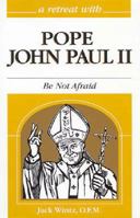 A Retreat With Pope John Paul II: Be Not Afraid 0867164204 Book Cover