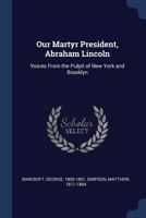 Our Martyr President Abraham Lincoln: Lincoln Memorial Addresses 1014889154 Book Cover