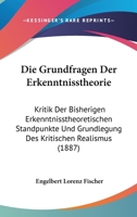 Die Grundfragen Der Erkenntnisstheorie: Kritik Der Bisherigen Erkenntnisstheoretischen Standpunkte Und Grundlegung Des Kritischen Realismus 1148458603 Book Cover