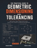 The Practical Guide to Geometric Dimensioning and Tolerancing: GD&T Symbols, Datums, Feature Control Frames, Tolerance Zones, Inspection, and Manufacturing Applications B0HD9B39NL Book Cover