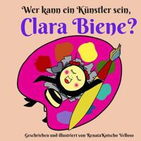 Wer kann ein Künstler sein, Clara Biene? 1728708826 Book Cover