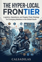 The Hyper-Local Frontier: Mastering E-Commerce Delivery and Supply Chains in Emerging Markets B0HD8965KF Book Cover