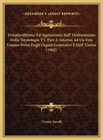 Ermafroditismo Ed Agenosoma; Sull' Ordinamento Della Teratologia V3, Part 2; Intorno Ad Un Feto Umano Privo Degli Organi Generativi E Dell' Uretra (1902) 1168438810 Book Cover